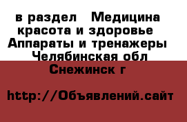  в раздел : Медицина, красота и здоровье » Аппараты и тренажеры . Челябинская обл.,Снежинск г.